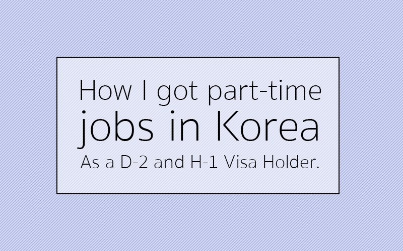 Working part time in Korea – how I got non-teaching jobs as a D2 D4 and H1 Visa holder